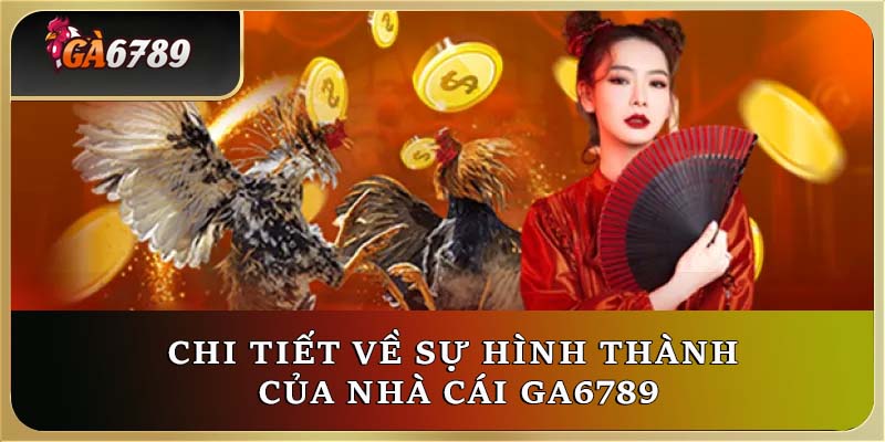 Chi tiết về sự hình thành của nhà cái Ga6789 Chi tiết về sự hình thành của nhà cái Ga6789